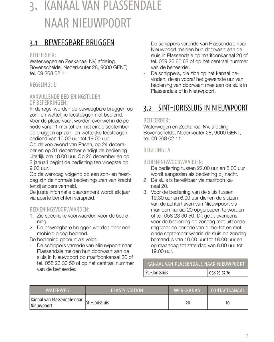 Voor de pleziervaart worden evenwel in de periode vanaf 1 mei tot en met einde september de bruggen op zon- en wettelijke feestdagen bediend van 10.00 uur 