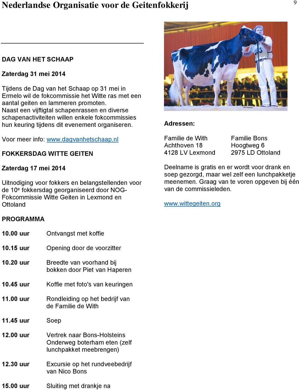 nl FOKKERSDAG WITTE GEITEN Zaterdag 17 mei 2014 Uitnodiging voor fokkers en belangstellenden voor de 10 e fokkersdag georganiseerd door NOG- Fokcommissie Witte Geiten in Lexmond en Ottoland Adressen: