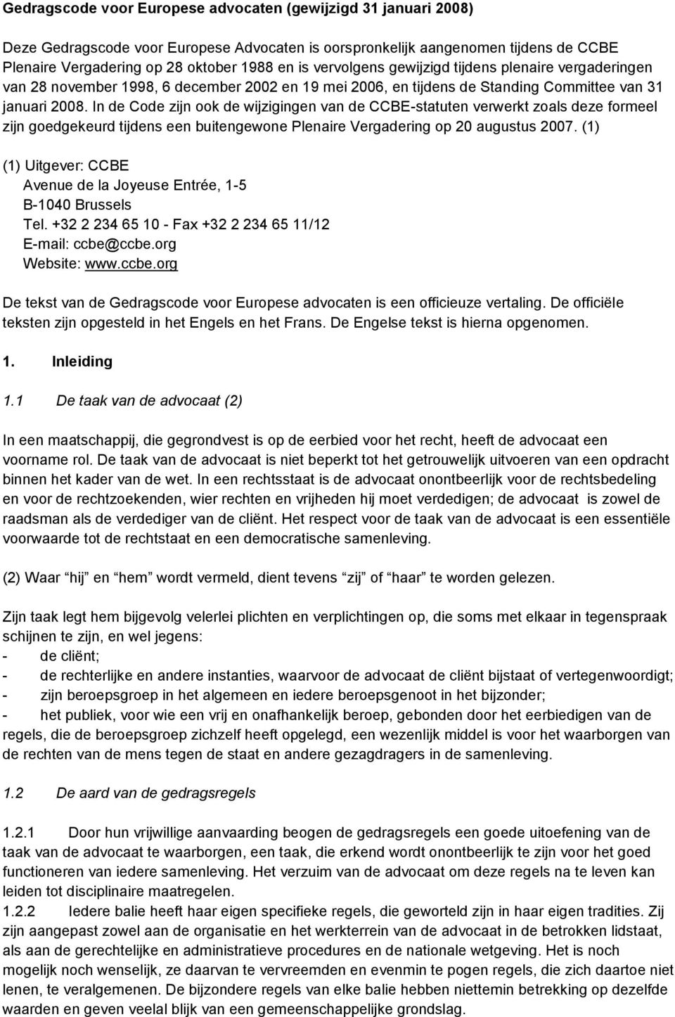 In de Code zijn ook de wijzigingen van de CCBE-statuten verwerkt zoals deze formeel zijn goedgekeurd tijdens een buitengewone Plenaire Vergadering op 20 augustus 2007.