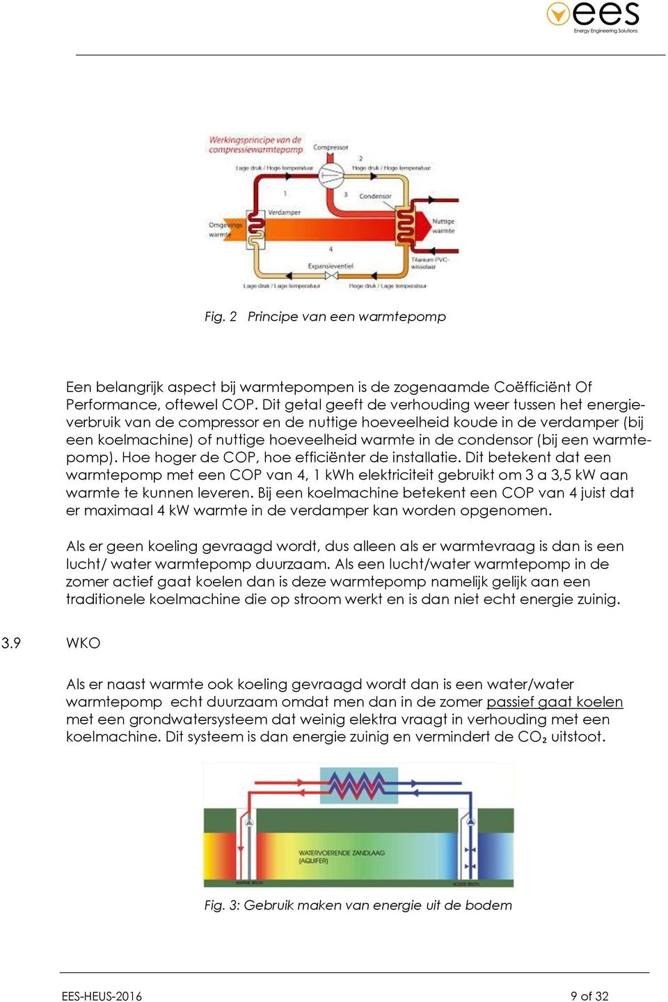 (bij een warmtepomp). Hoe hoger de COP, hoe efficiënter de installatie. Dit betekent dat een warmtepomp met een COP van 4, 1 kwh elektriciteit gebruikt om 3 a 3,5 kw aan warmte te kunnen leveren.