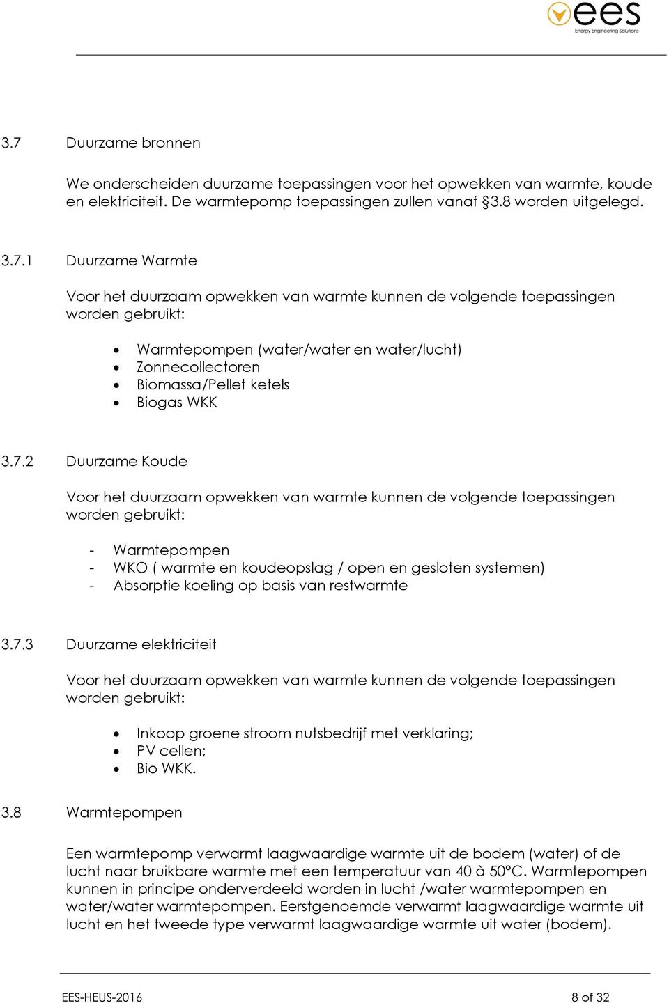 Duurzame Koude Voor het duurzaam opwekken van warmte kunnen de volgende toepassingen worden gebruikt: - Warmtepompen - WKO ( warmte en koudeopslag / open en gesloten systemen) - Absorptie koeling op