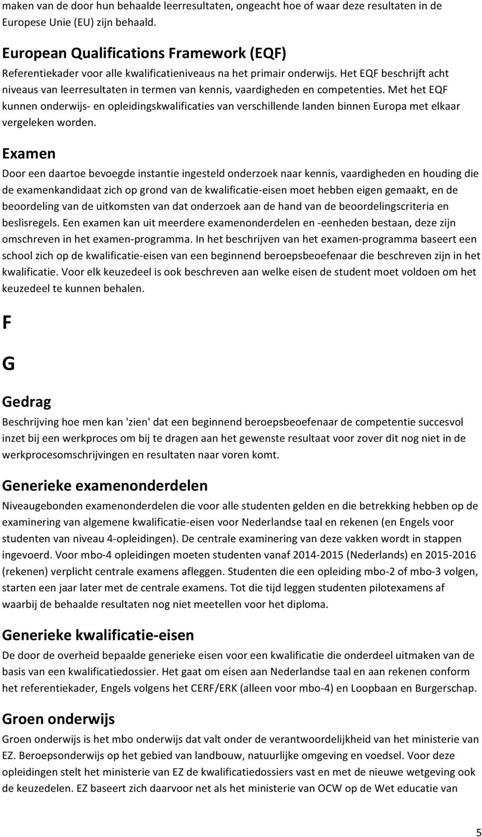 Het EQF beschrijft acht niveaus van leerresultaten in termen van kennis, vaardigheden en competenties.