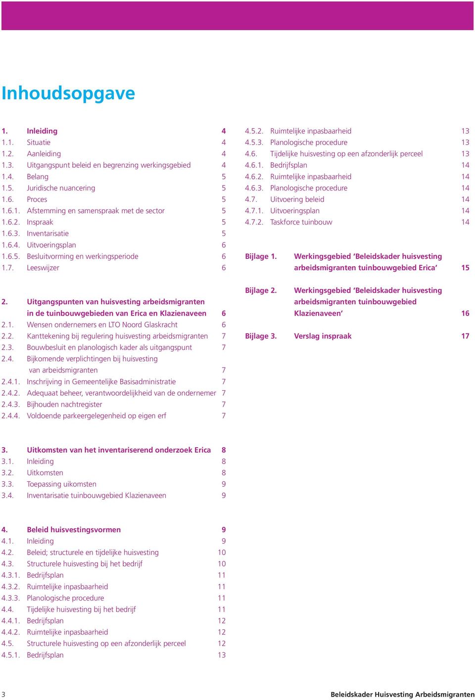 6.1. Bedrijfsplan 14 4.6.2. Ruimtelijke inpasbaarheid 14 4.6.3. Planologische procedure 14 4.7. Uitvoering beleid 14 4.7.1. Uitvoeringsplan 14 4.7.2. Taskforce tuinbouw 14 Bijlage 1.