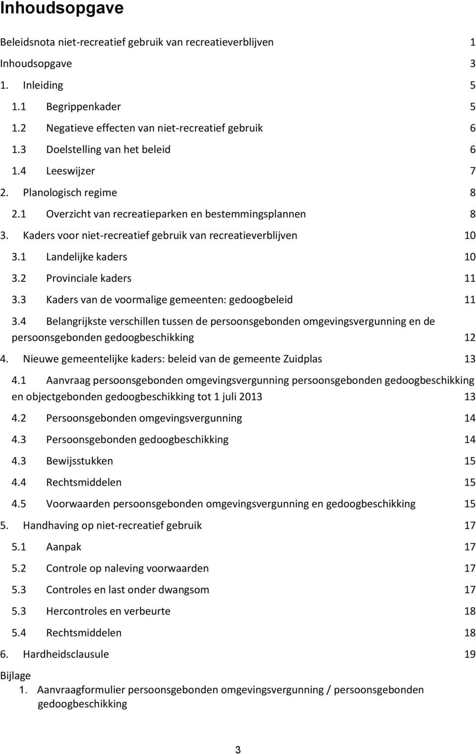 1 Landelijke kaders 10 3.2 Provinciale kaders 11 3.3 Kaders van de voormalige gemeenten: gedoogbeleid 11 3.