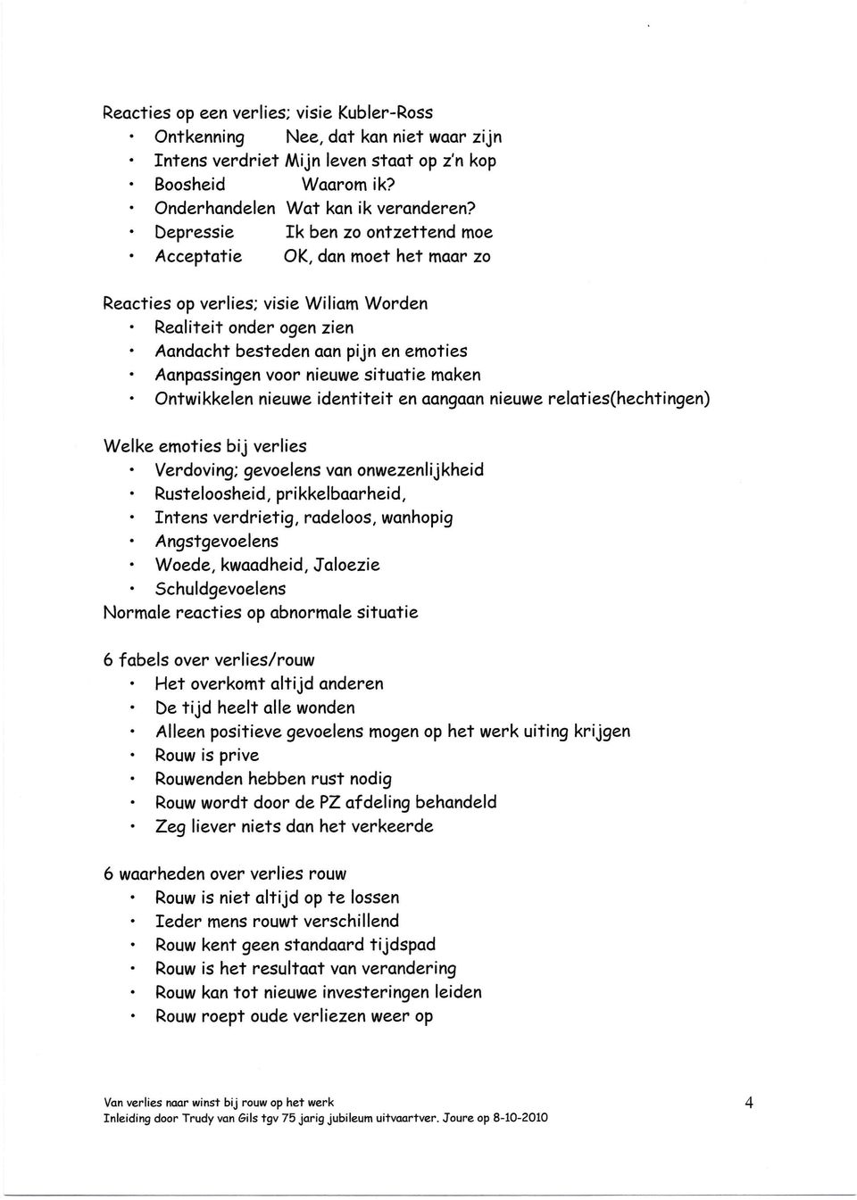 nieuwe situatie maken Ontwikkelen nieuwe identiteit en aangaan nieuwe relaties(hechtingen) Welke emoties bij verlies Verdoving; gevoelens van onwezenlijkheid Rusteloosheid, prikkelbaarheid, Intens