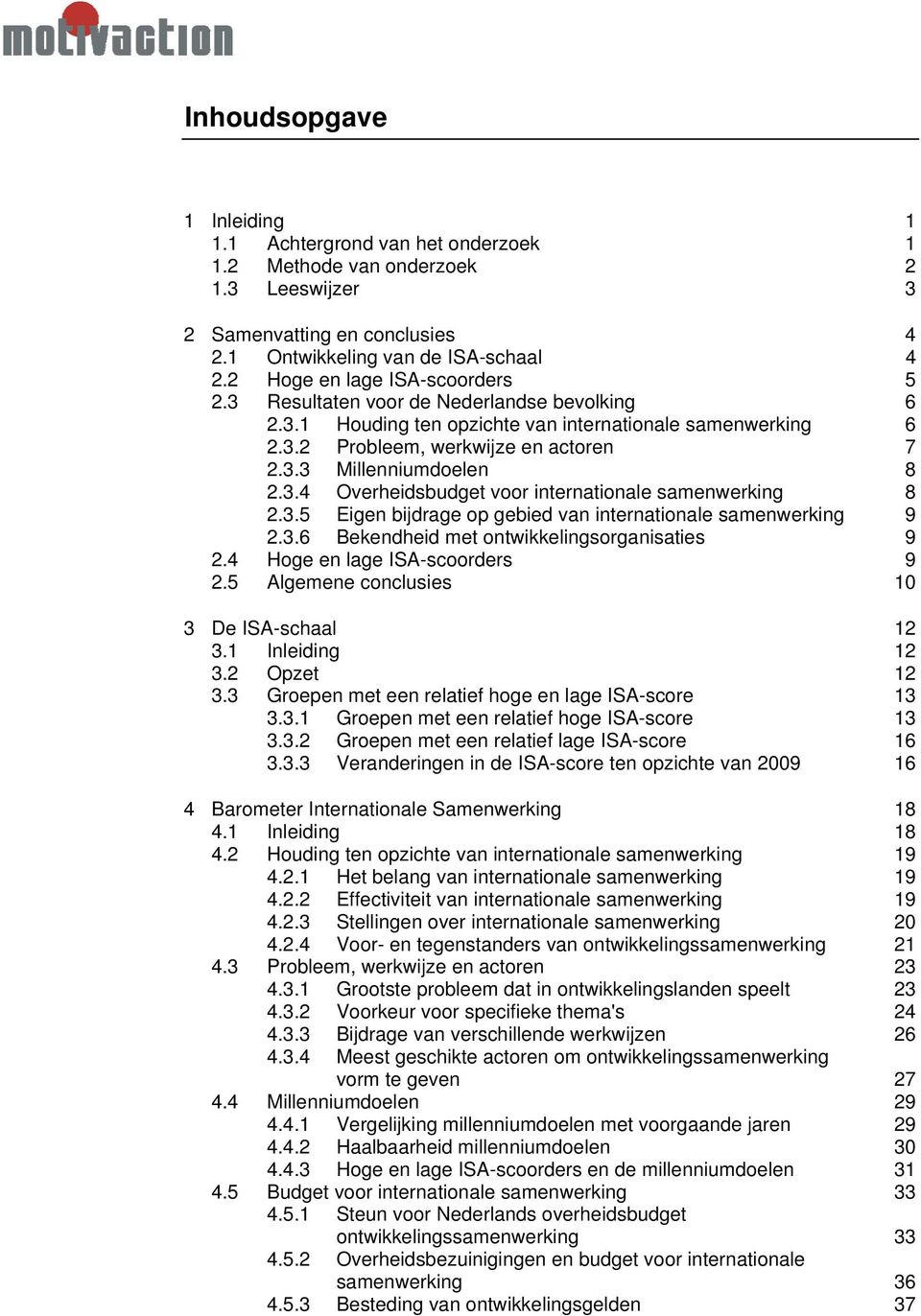 3.4 Overheidsbudget voor internationale samenwerking 8 2.3.5 Eigen bijdrage op gebied van internationale samenwerking 9 2.3.6 Bekendheid met ontwikkelingsorganisaties 9 2.