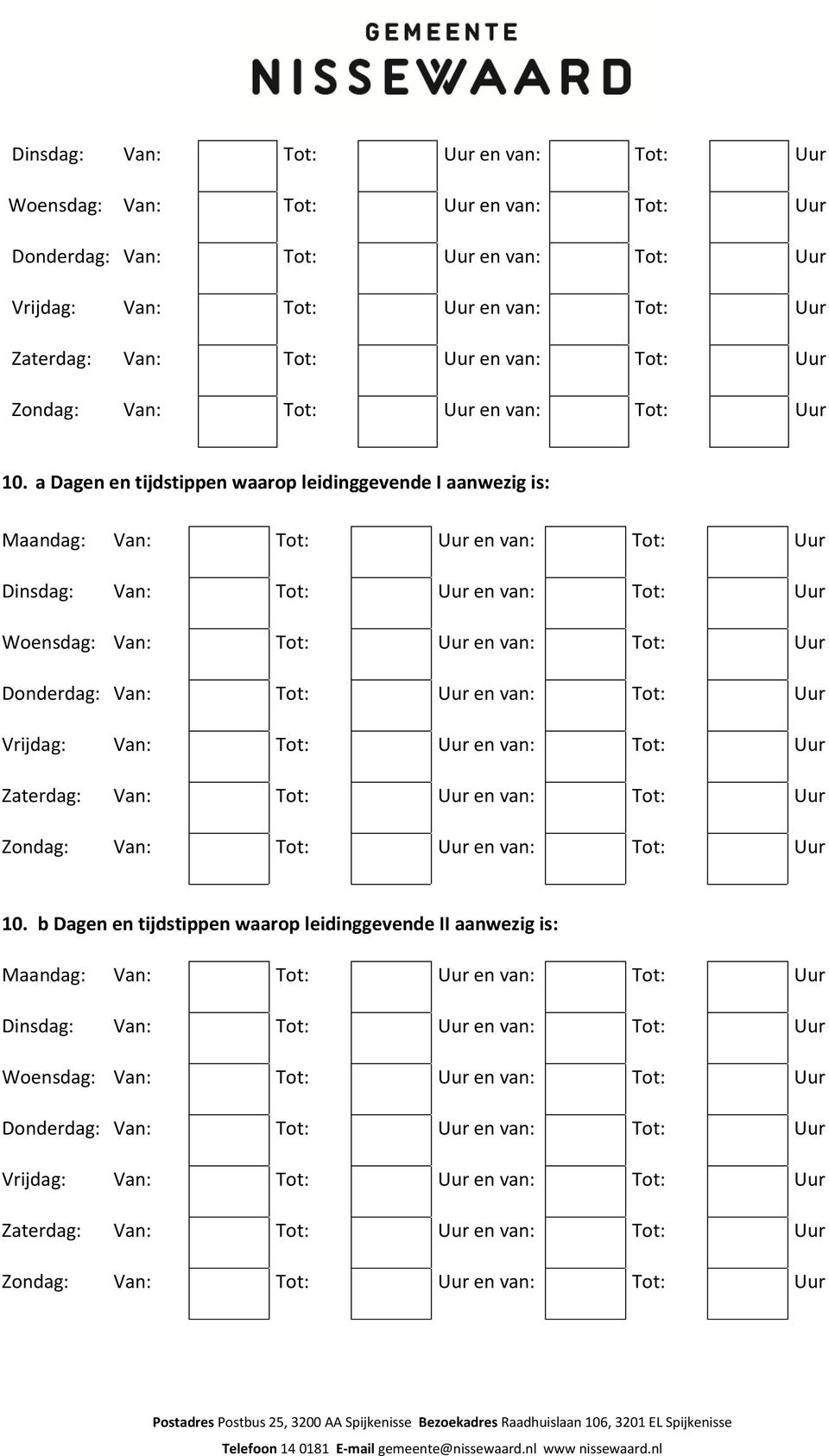 b Dagen en tijdstippen waarop leidinggevende II aanwezig is: Maandag: Van: Tot: Uur en van: Tot: Uur  Uur Zondag: Van: Tot: Uur en van: Tot: Uur