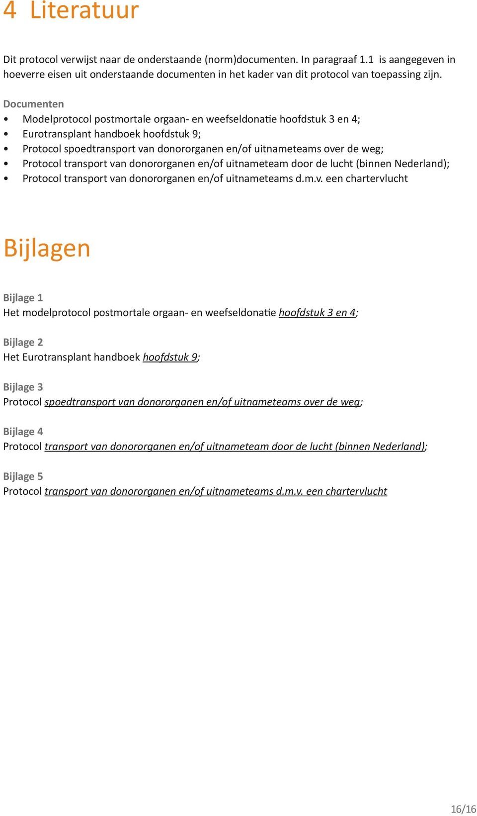 Documenten Modelprotocol postmortale orgaan- en weefseldonatie hoofdstuk 3 en 4; Eurotransplant handboek hoofdstuk 9; Protocol spoedtransport van donororganen en/of uitnameteams over de weg; Protocol