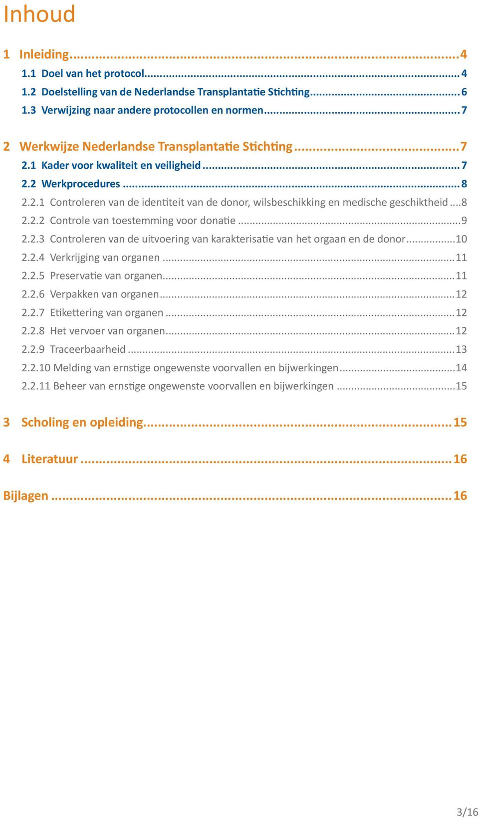 ..8 2.2.2 Controle van toestemming voor donatie...9 2.2.3 Controleren van de uitvoering van karakterisatie van het orgaan en de donor...10 2.2.4 Verkrijging van organen...11 2.2.5 Preservatie van organen.