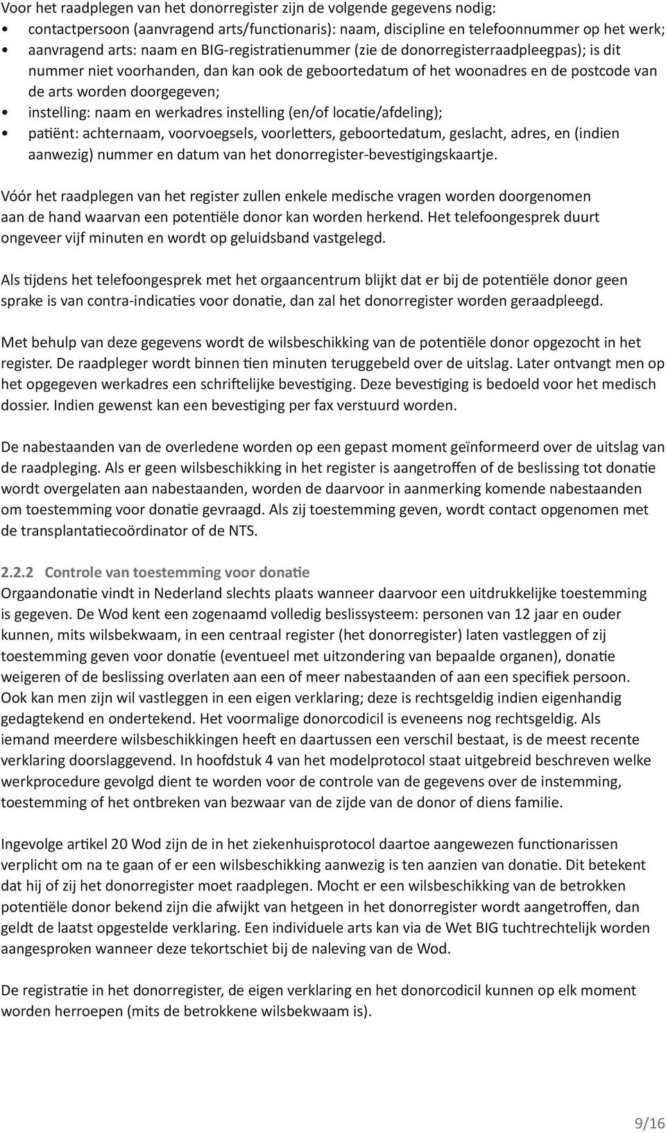 en werkadres instelling (en/of locatie/afdeling); patiënt: achternaam, voorvoegsels, voorletters, geboortedatum, geslacht, adres, en (indien aanwezig) nummer en datum van het