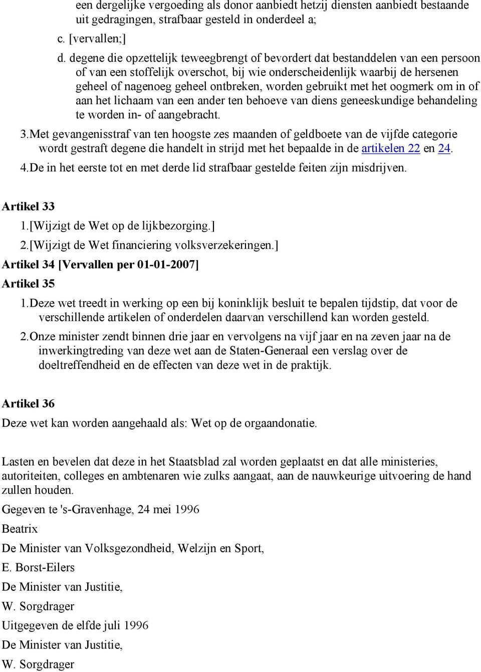 worden gebruikt met het oogmerk om in of aan het lichaam van een ander ten behoeve van diens geneeskundige behandeling te worden in- of aangebracht. 3.