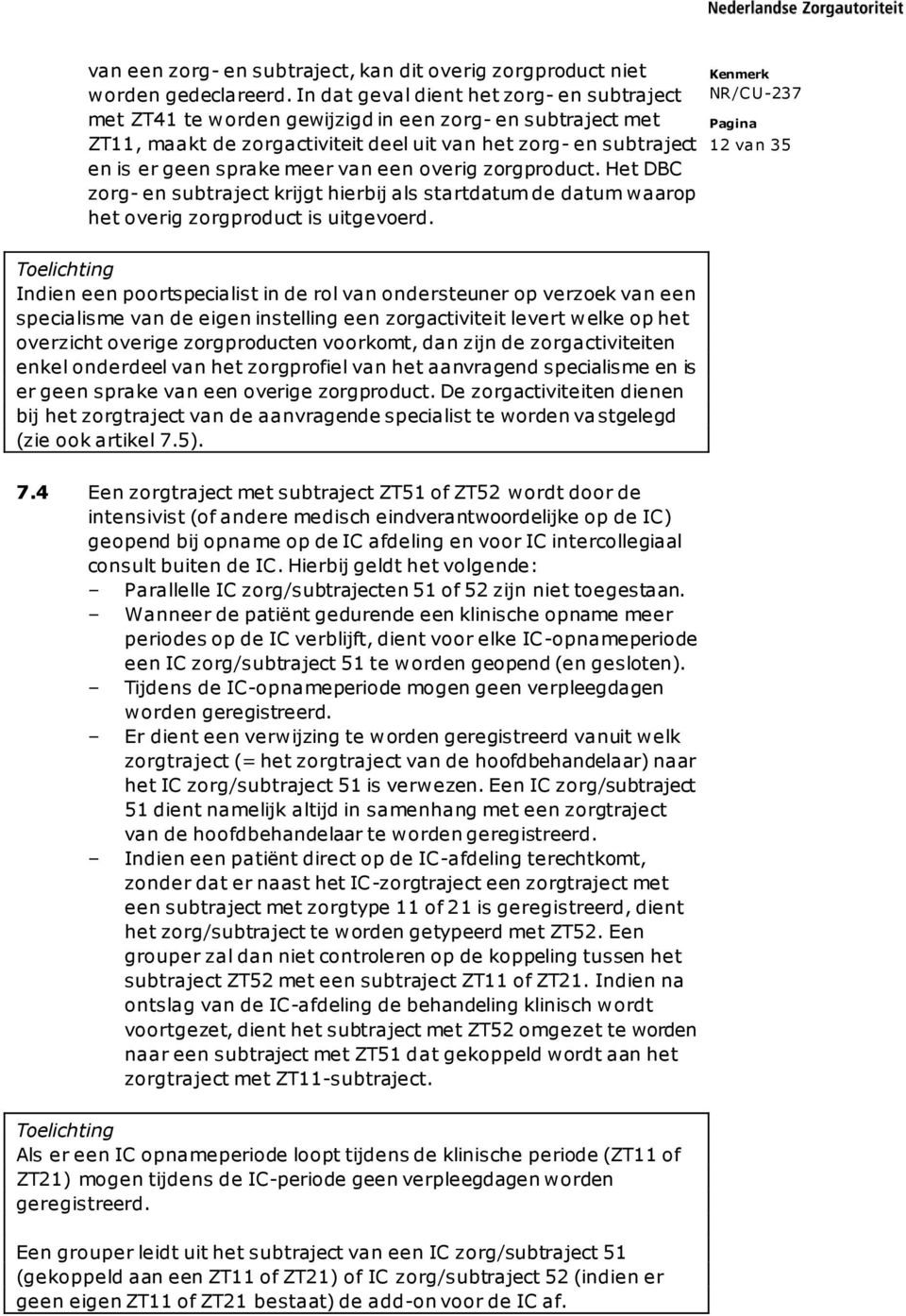 een overig zorgproduct. Het DBC zorg- en subtraject krijgt hierbij als startdatum de datum waarop het overig zorgproduct is uitgevoerd.