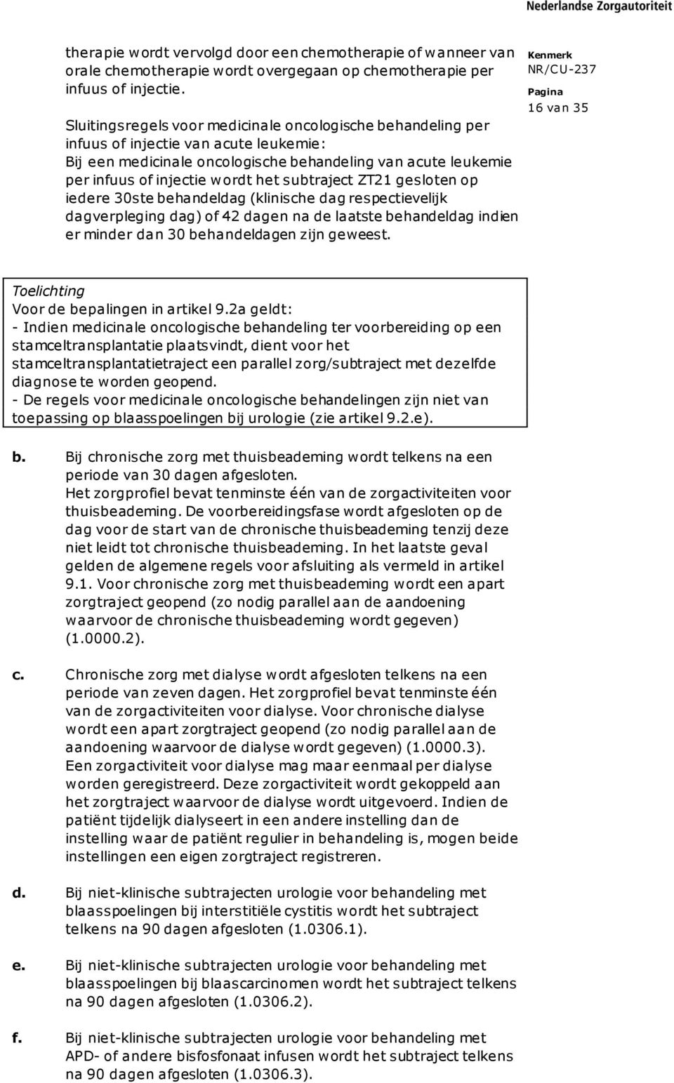 subtraject ZT21 gesloten op iedere 30ste behandeldag (klinische dag respectievelijk dagverpleging dag) of 42 dagen na de laatste behandeldag indien er minder dan 30 behandeldagen zijn geweest.