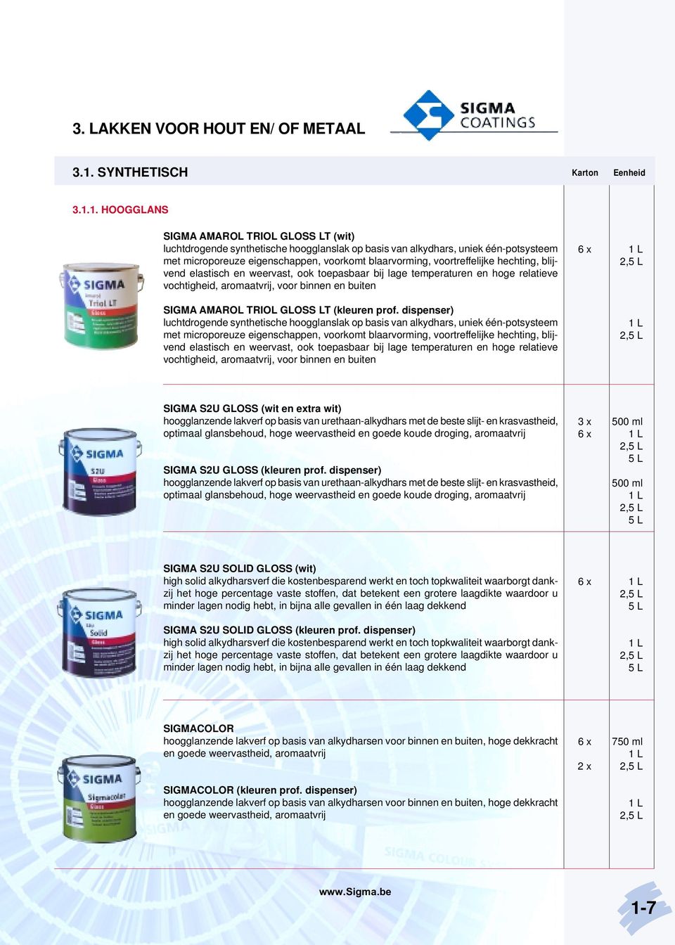 1. HOOGGLANS SIGMA AMAROL TRIOL GLOSS LT (wit) luchtdrogende synthetische hoogglanslak op basis van alkydhars, uniek één-potsysteem met microporeuze eigenschappen, voorkomt blaarvorming,