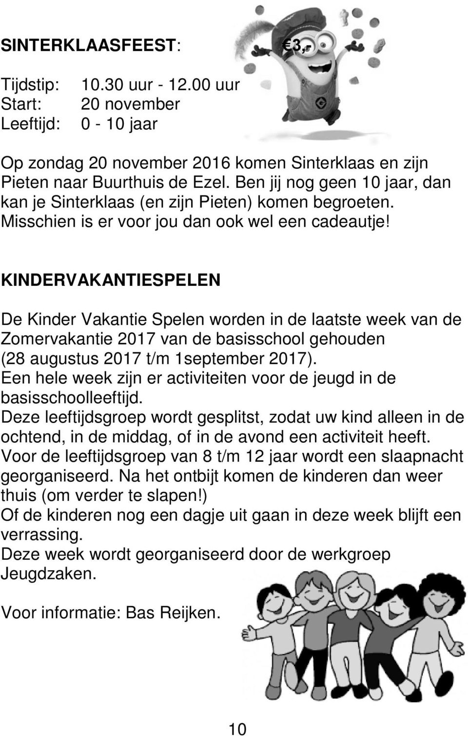 KINDERVAKANTIESPELEN De Kinder Vakantie Spelen worden in de laatste week van de Zomervakantie 2017 van de basisschool gehouden (28 augustus 2017 t/m 1september 2017).