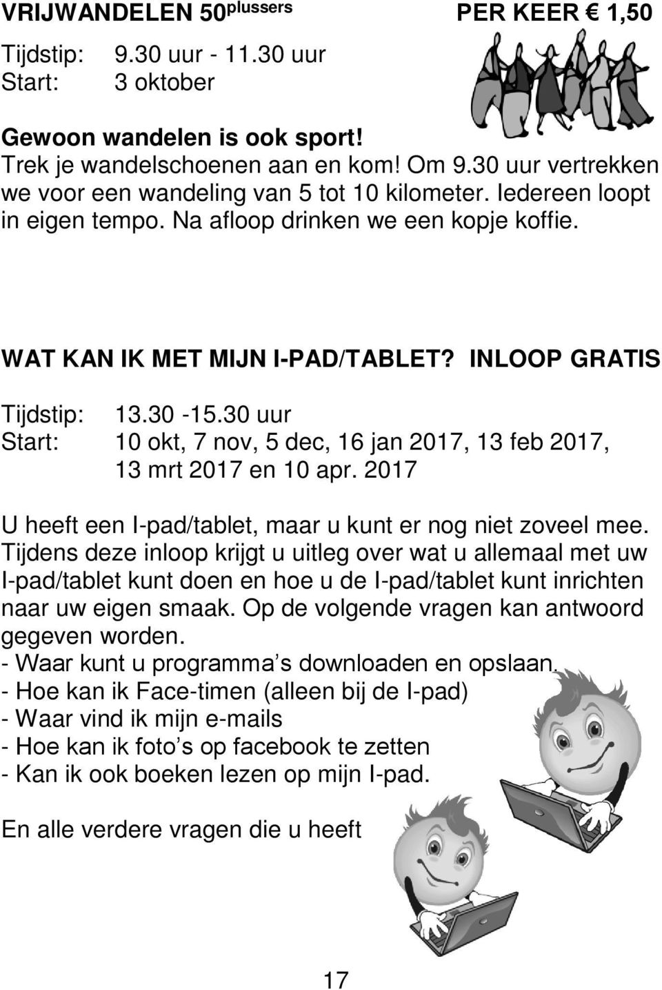 30 uur 10 okt, 7 nov, 5 dec, 16 jan 2017, 13 feb 2017, 13 mrt 2017 en 10 apr. 2017 U heeft een I-pad/tablet, maar u kunt er nog niet zoveel mee.