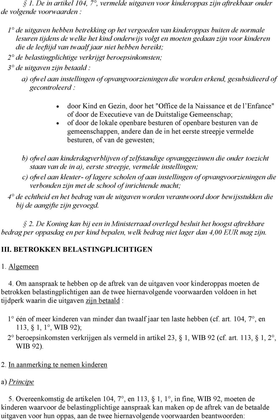 zijn betaald : a) ofwel aan instellingen of opvangvoorzieningen die worden erkend, gesubsidieerd of gecontroleerd : door Kind en Gezin, door het "Office de la Naissance et de l Enfance" of door de