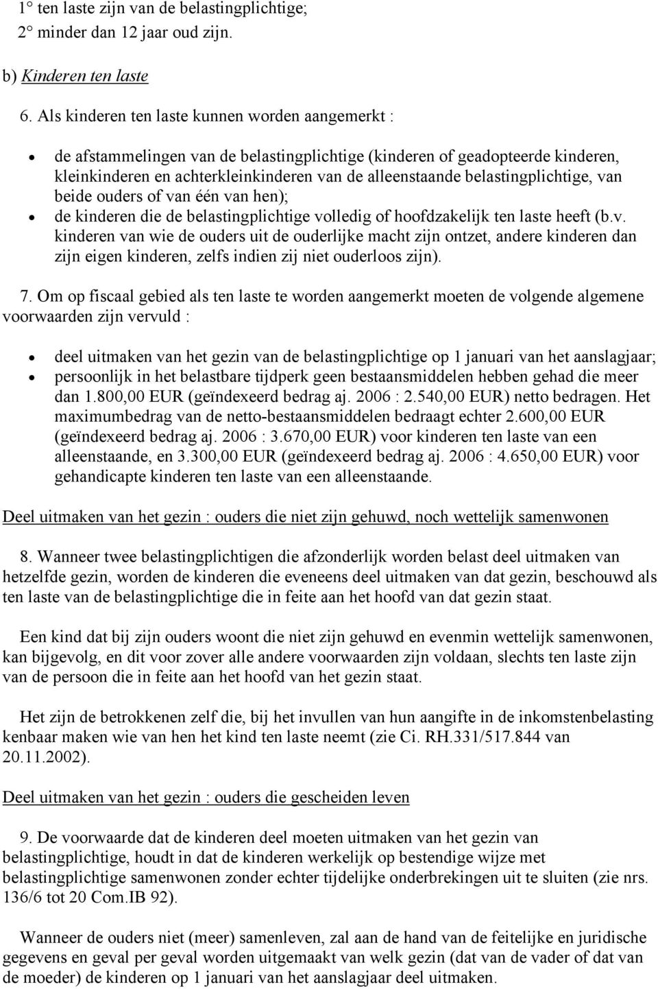 belastingplichtige, van beide ouders of van één van hen); de kinderen die de belastingplichtige volledig of hoofdzakelijk ten laste heeft (b.v. kinderen van wie de ouders uit de ouderlijke macht zijn ontzet, andere kinderen dan zijn eigen kinderen, zelfs indien zij niet ouderloos zijn).