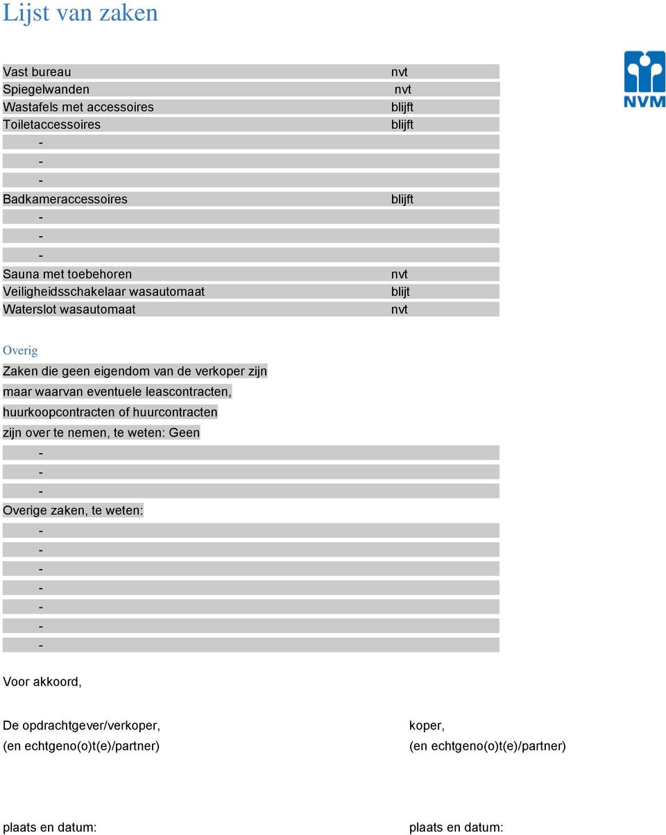 eventuele leascontracten, huurkoopcontracten of huurcontracten zijn over te nemen, te weten: Geen Overige zaken, te weten: Voor