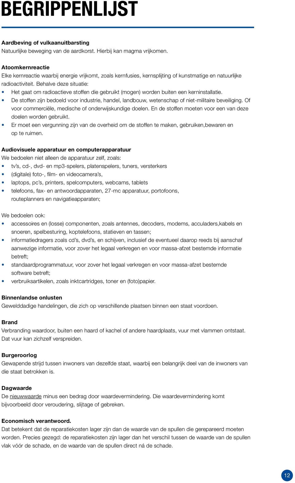 Behalve deze situatie: Het gaat om radioactieve stoffen die gebruikt (mogen) worden buiten een kerninstallatie.