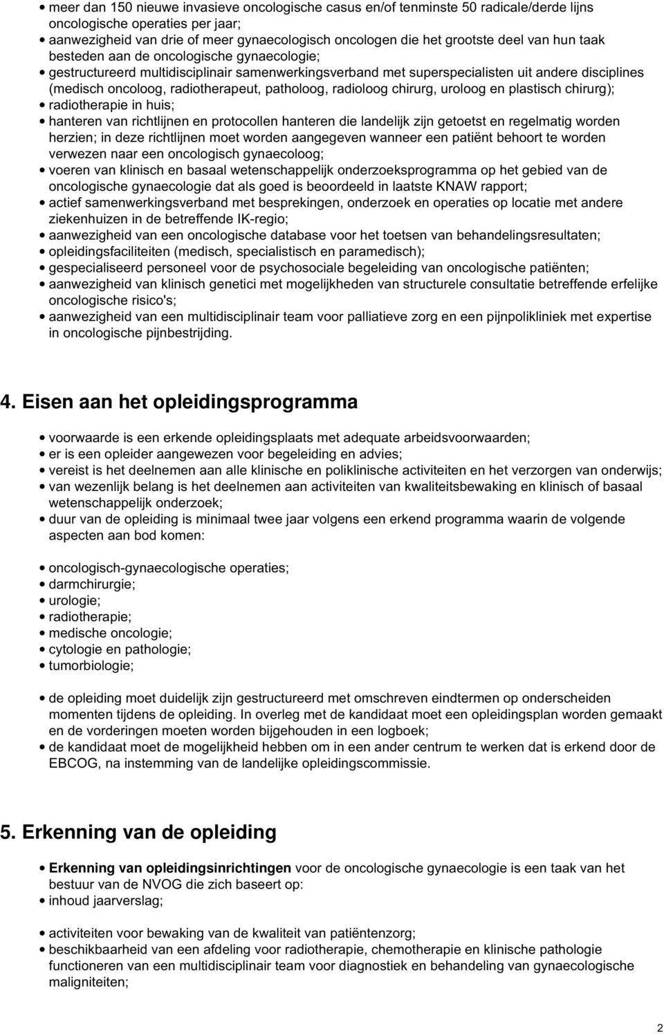 patholoog, radioloog chirurg, uroloog en plastisch chirurg); radiotherapie in huis; hanteren van richtlijnen en protocollen hanteren die landelijk zijn getoetst en regelmatig worden herzien; in deze