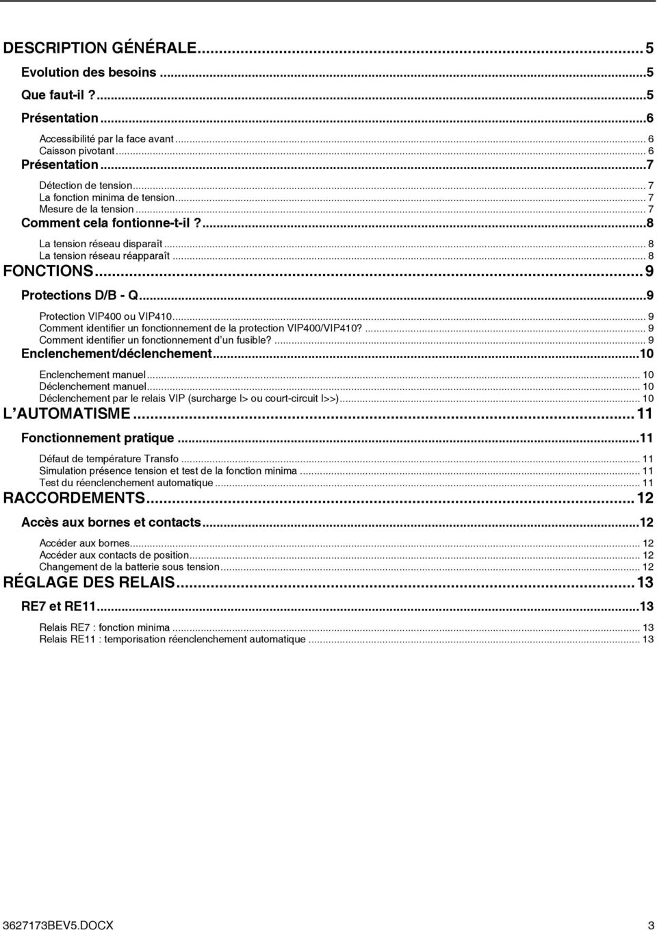 .. 9 Protection VIP400 ou VIP410... 9 Comment identifier un fonctionnement de la protection VIP400/VIP410?... 9 Comment identifier un fonctionnement d un fusible?... 9 Enclenchement/déclenchement.