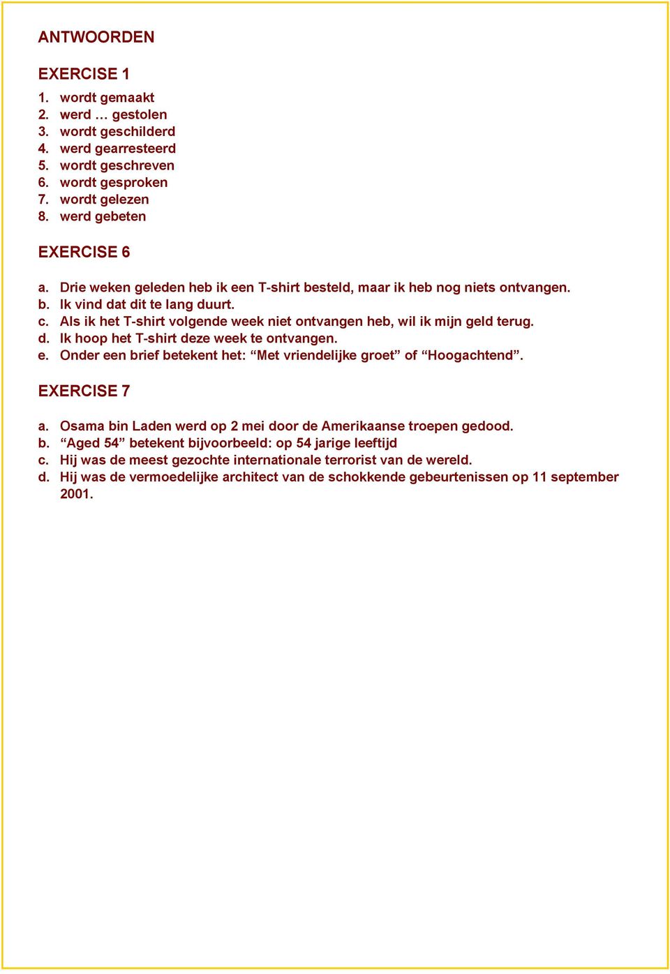 e. Onder een brief betekent het: Met vriendelijke groet of Hoogachtend. EXERCISE 7 a. Osama bin Laden werd op 2 mei door de Amerikaanse troepen gedood. b. Aged 54 betekent bijvoorbeeld: op 54 jarige leeftijd c.