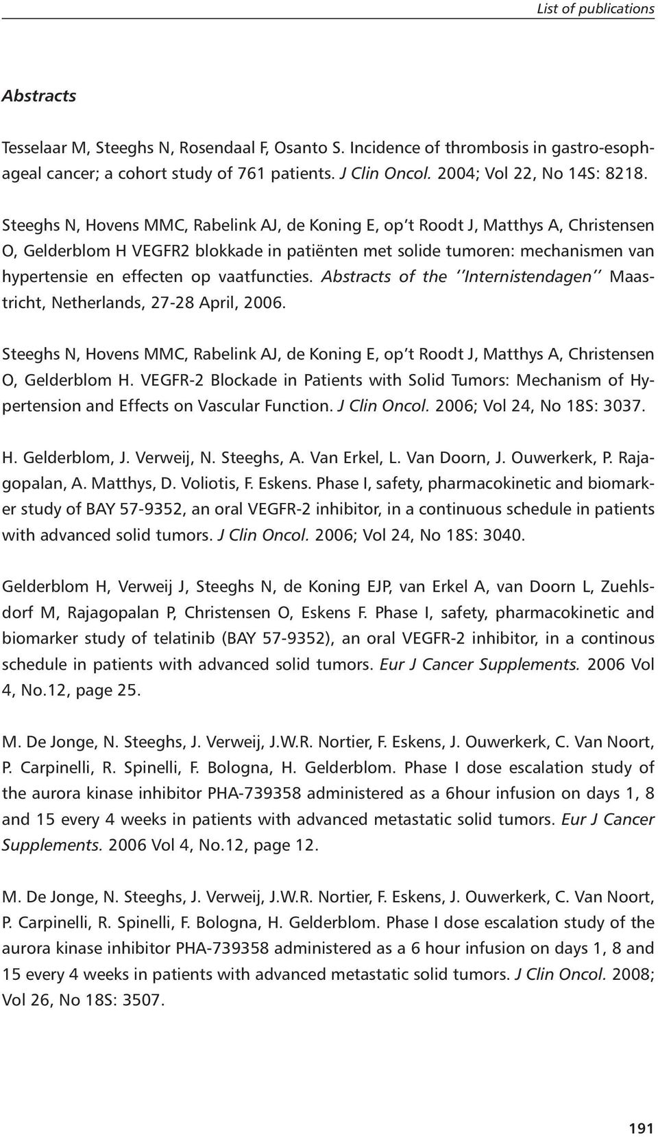Steeghs N, Hovens MMC, Rabelink AJ, de Koning E, op t Roodt J, Matthys A, Christensen O, Gelderblom H VEGFR2 blokkade in patiënten met solide tumoren: mechanismen van hypertensie en effecten op
