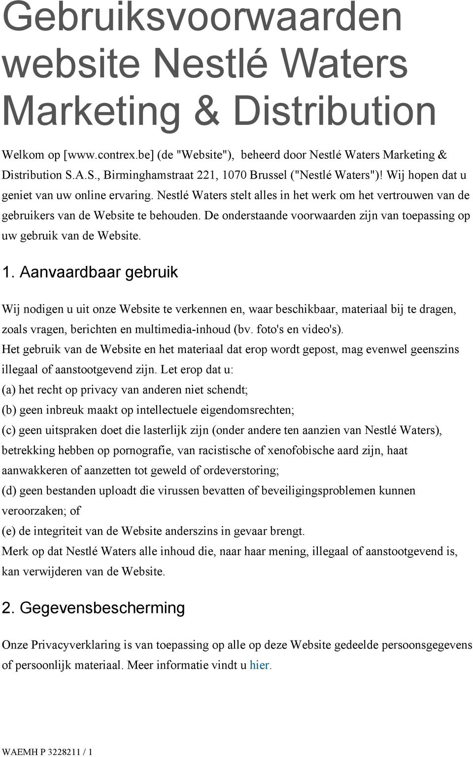 Nestlé Waters stelt alles in het werk om het vertrouwen van de gebruikers van de Website te behouden. De onderstaande voorwaarden zijn van toepassing op uw gebruik van de Website. 1.