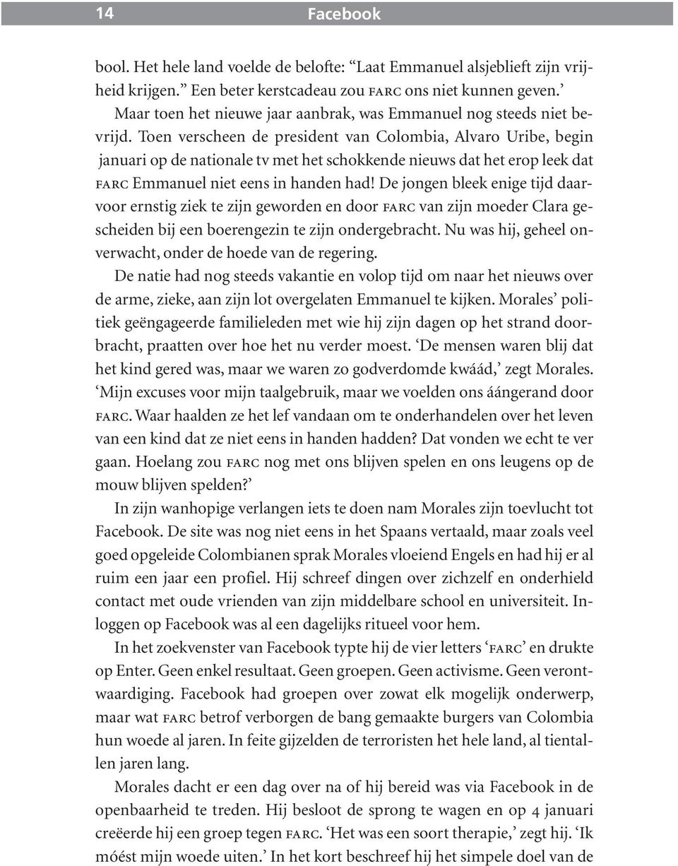 Toen verscheen de president van Colombia, Alvaro Uribe, begin januari op de nationale tv met het schokkende nieuws dat het erop leek dat farc Emmanuel niet eens in handen had!