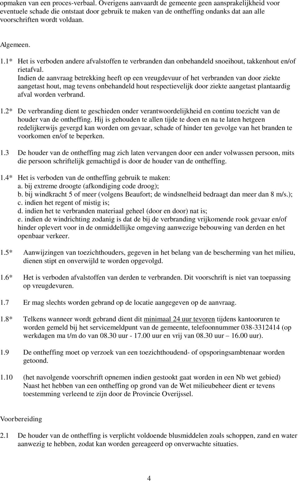 1* Het is verboden andere afvalstoffen te verbranden dan onbehandeld snoeihout, takkenhout en/of rietafval.