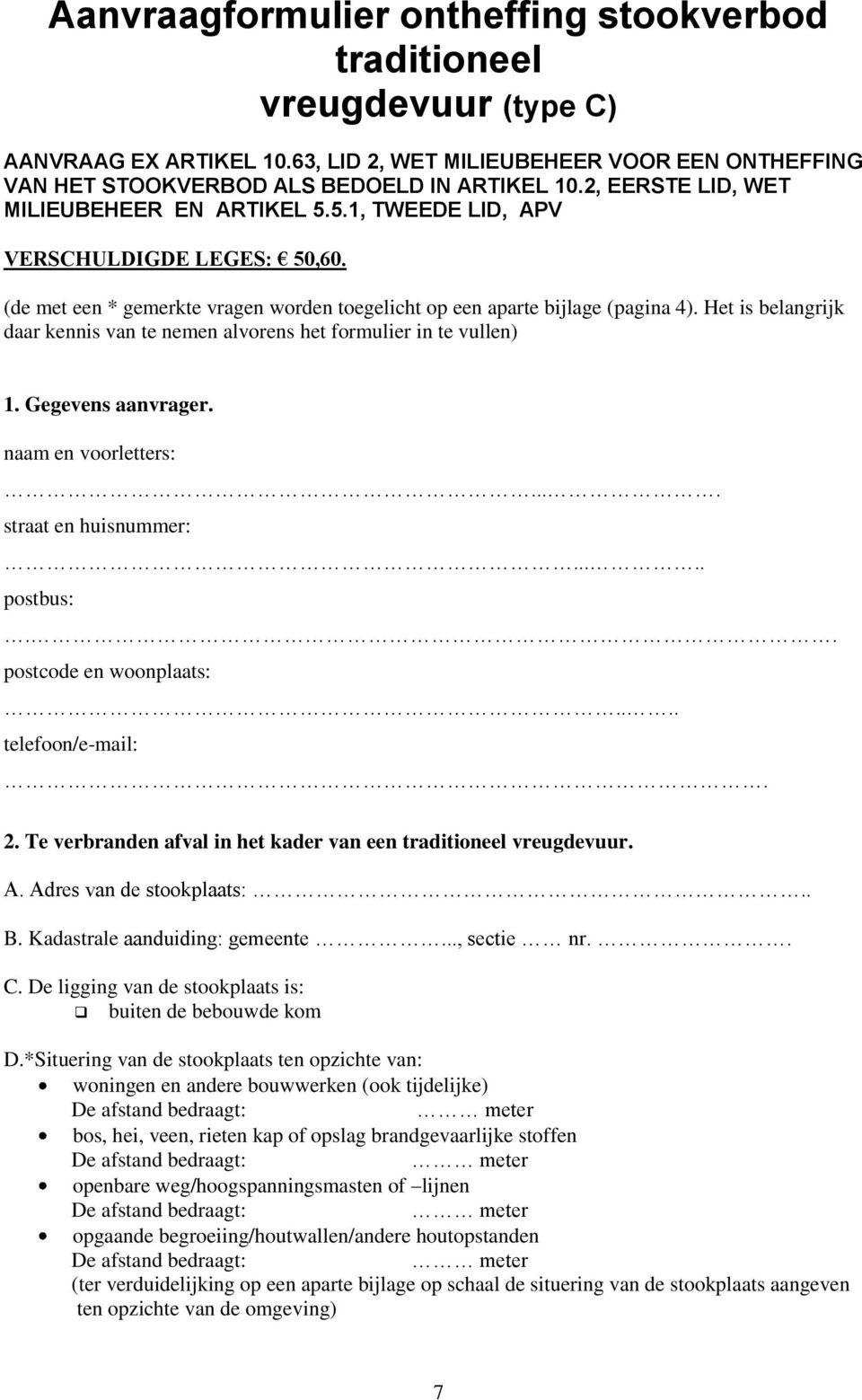 Het is belangrijk daar kennis van te nemen alvorens het formulier in te vullen) 1. Gegevens aanvrager. naam en voorletters:.... straat en huisnummer:..... postbus:.. postcode en woonplaats:.