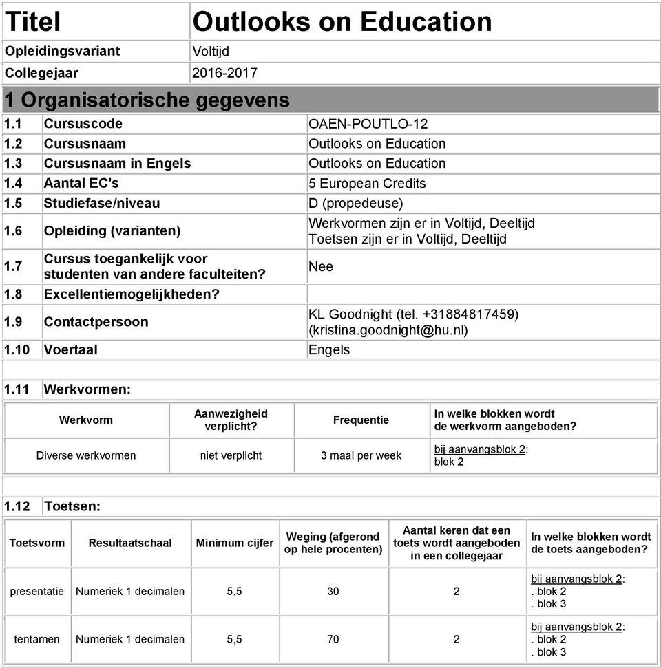 7 Cursus toegankelijk voor studenten van andere faculteiten? 1.8 Excellentiemogelijkheden? 1.9 Contactpersoon Werkvormen zijn er in Voltijd, Deeltijd Toetsen zijn er in Voltijd, Deeltijd Nee 1.