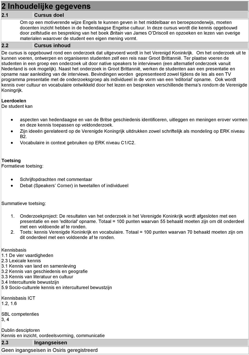 vormt. 2.2 Cursus inhoud De cursus is opgebouwd rond een onderzoek dat uitgevoerd wordt in het Verenigd Koninkrijk.