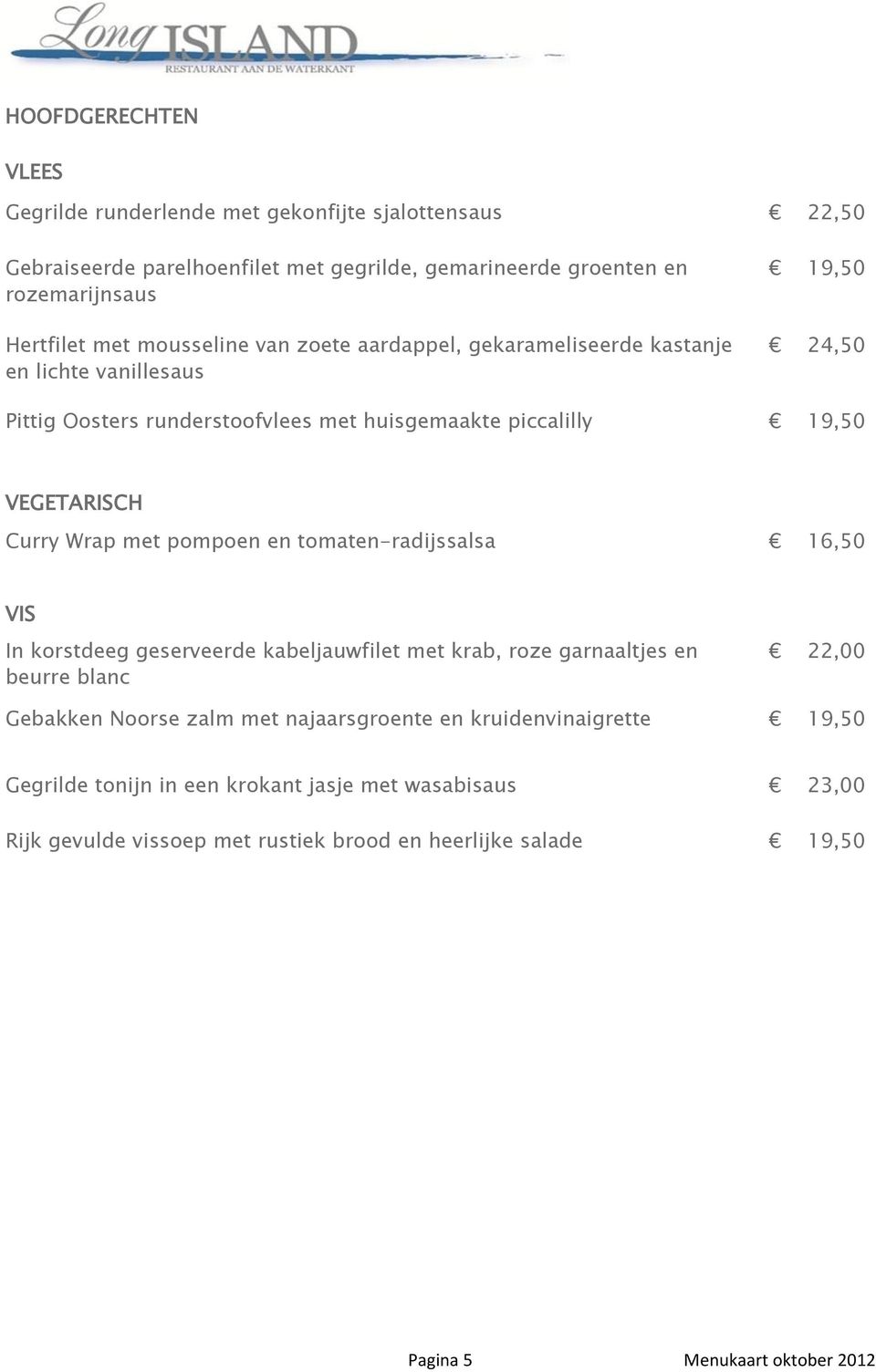 Wrap met pompoen en tomaten-radijssalsa 16,50 VIS In korstdeeg geserveerde kabeljauwfilet met krab, roze garnaaltjes en beurre blanc 22,00 Gebakken Noorse zalm met