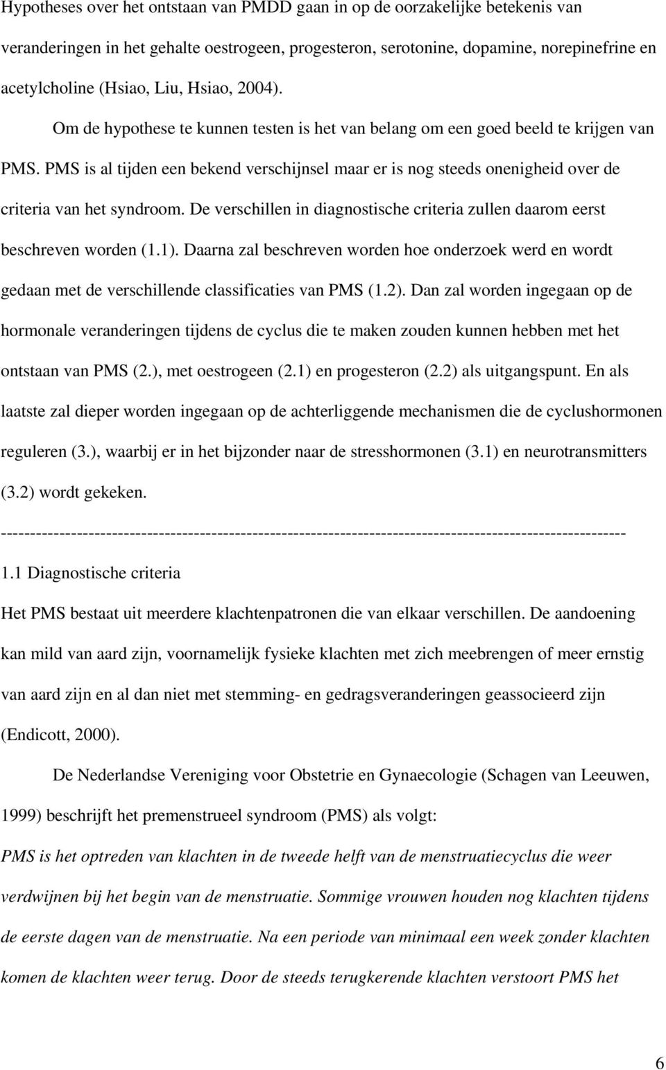 PMS is al tijden een bekend verschijnsel maar er is nog steeds onenigheid over de criteria van het syndroom. De verschillen in diagnostische criteria zullen daarom eerst beschreven worden (1.1).