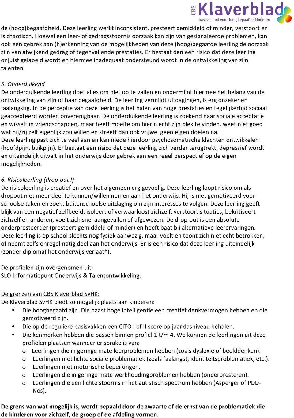 afwijkend gedrag of tegenvallende prestaties. Er bestaat dan een risico dat deze leerling onjuist gelabeld wordt en hiermee inadequaat ondersteund wordt in de ontwikkeling van zijn talenten. 5.