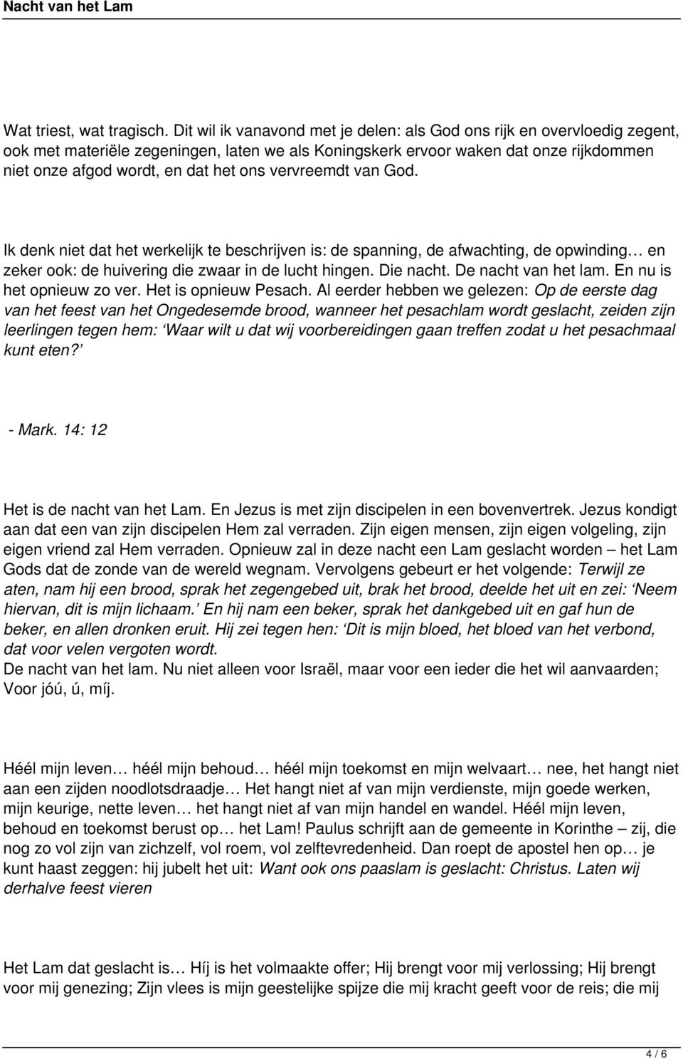 vervreemdt van God. Ik denk niet dat het werkelijk te beschrijven is: de spanning, de afwachting, de opwinding en zeker ook: de huivering die zwaar in de lucht hingen. Die nacht. De nacht van het lam.