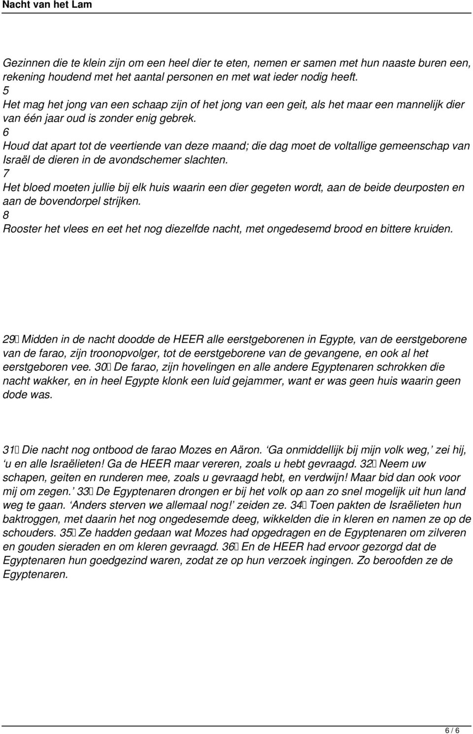 6 Houd dat apart tot de veertiende van deze maand; die dag moet de voltallige gemeenschap van Israël de dieren in de avondschemer slachten.