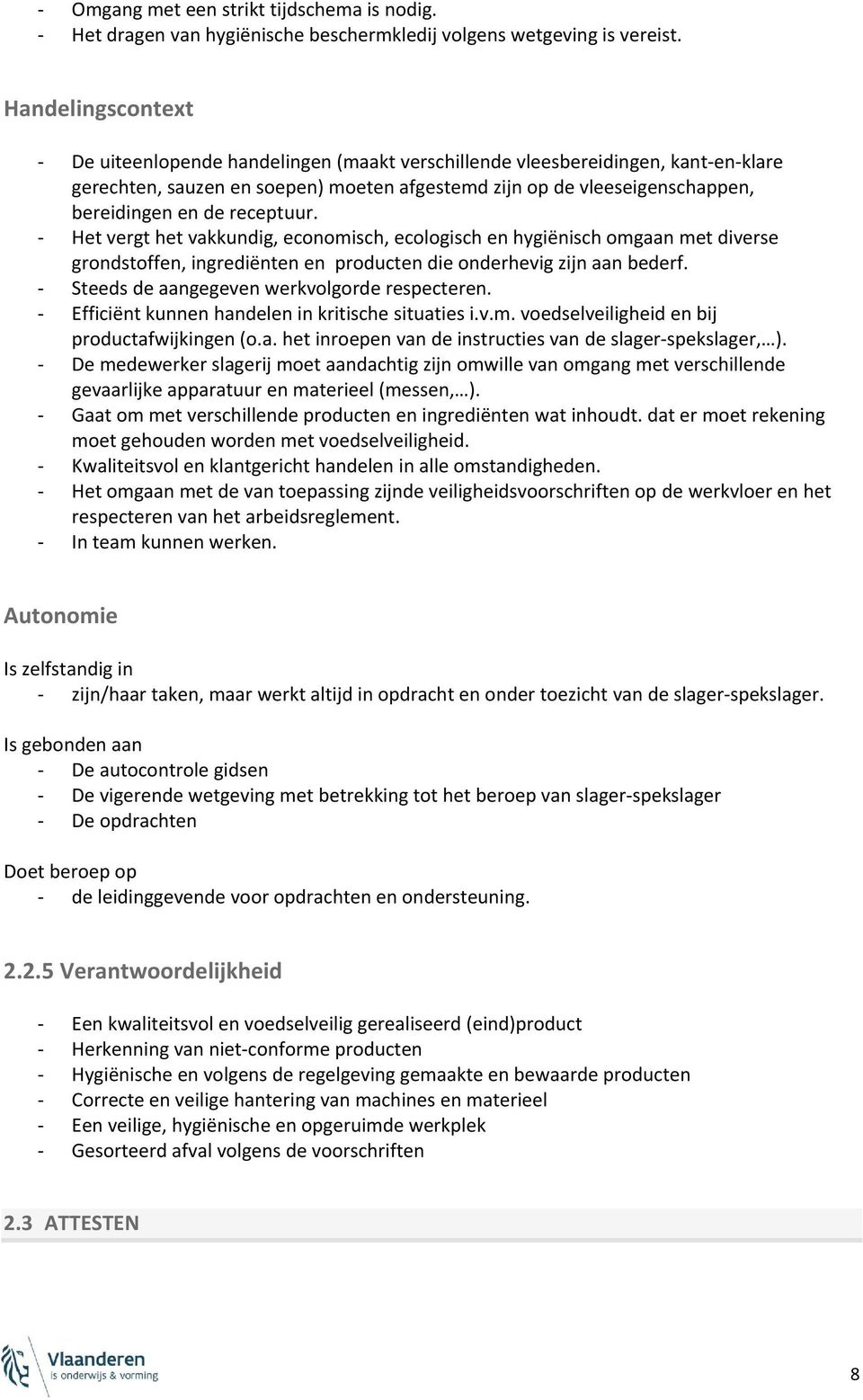 receptuur. - Het vergt het vakkundig, economisch, ecologisch en hygiënisch omgaan met diverse grondstoffen, ingrediënten en producten die onderhevig zijn aan bederf.