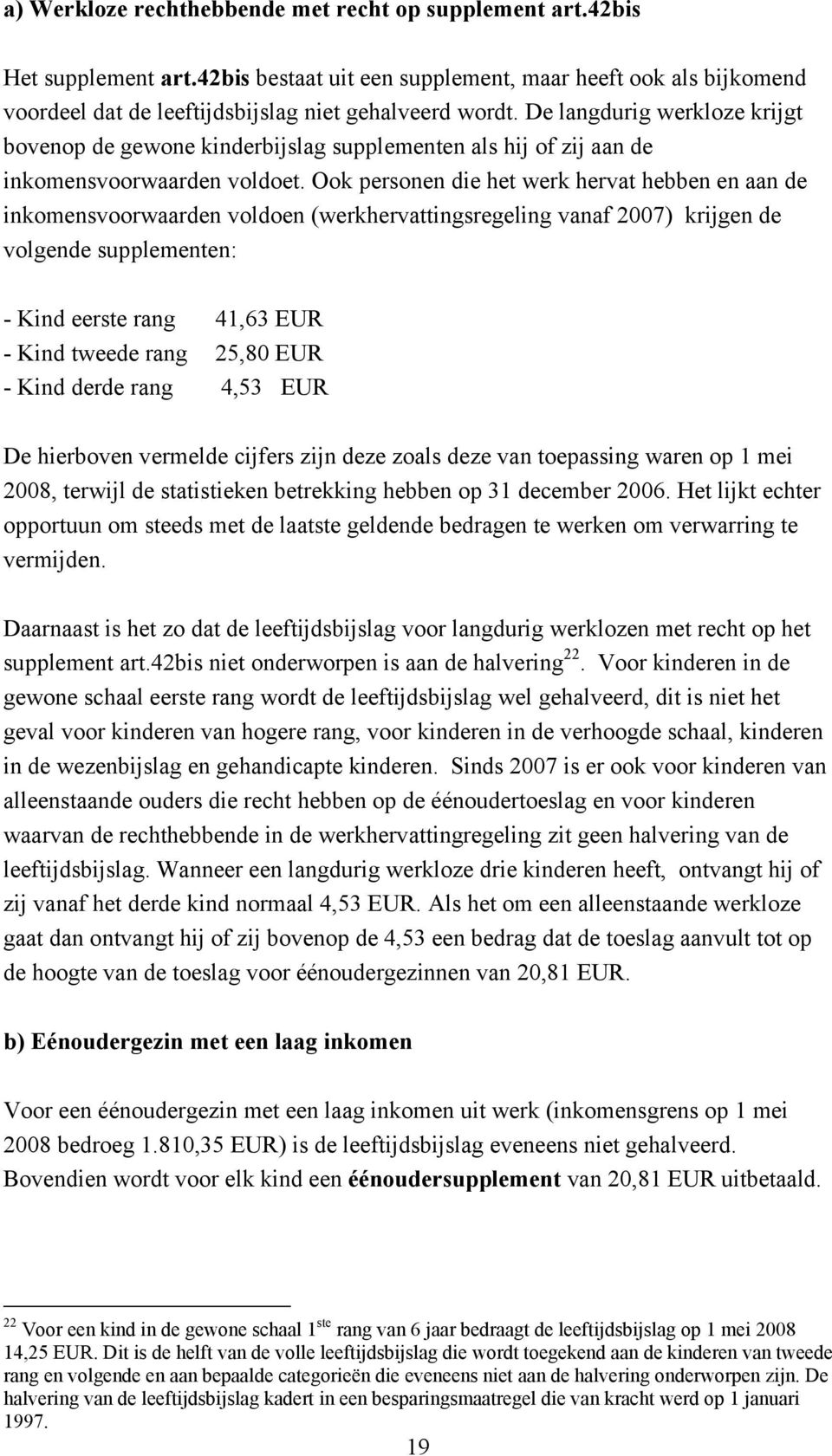 Ook personen die het werk hervat hebben en aan de inkomensvoorwaarden voldoen (werkhervattingsregeling vanaf 2007) krijgen de volgende supplementen: - Kind eerste rang 41,63 EUR - Kind tweede rang