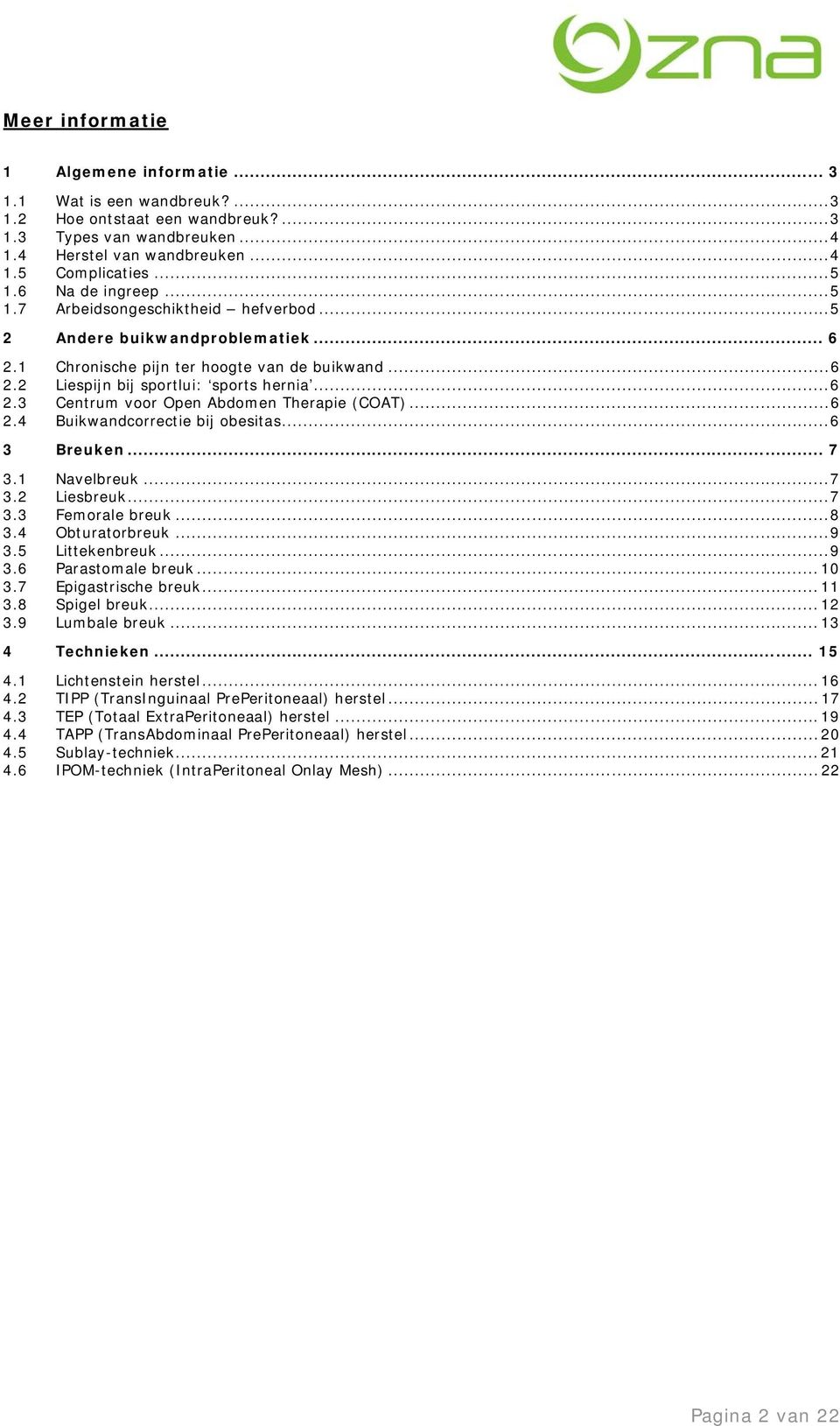 ..6 2.4 Buikwandcorrectie bij obesitas...6 3 Breuken... 7 3.1 Navelbreuk...7 3.2 Liesbreuk...7 3.3 Femorale breuk...8 3.4 Obturatorbreuk...9 3.5 Littekenbreuk...9 3.6 Parastomale breuk... 10 3.