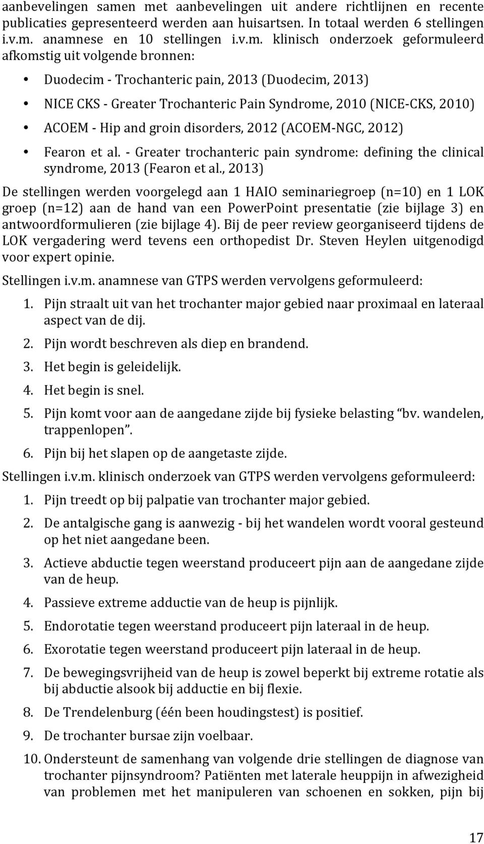 geformuleerd afkomstig uit volgende bronnen: Duodecim - Trochanteric pain, 2013 (Duodecim, 2013) NICE CKS - Greater Trochanteric Pain Syndrome, 2010 (NICE-CKS, 2010) ACOEM - Hip and groin disorders,