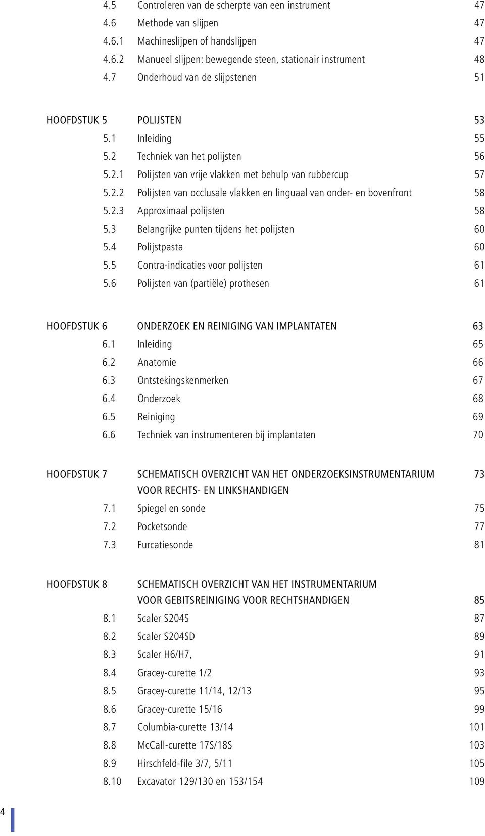 2.3 Approximaal polijsten 58 5.3 Belangrijke punten tijdens het polijsten 60 5.4 Polijstpasta 60 5.5 Contra-indicaties voor polijsten 61 5.