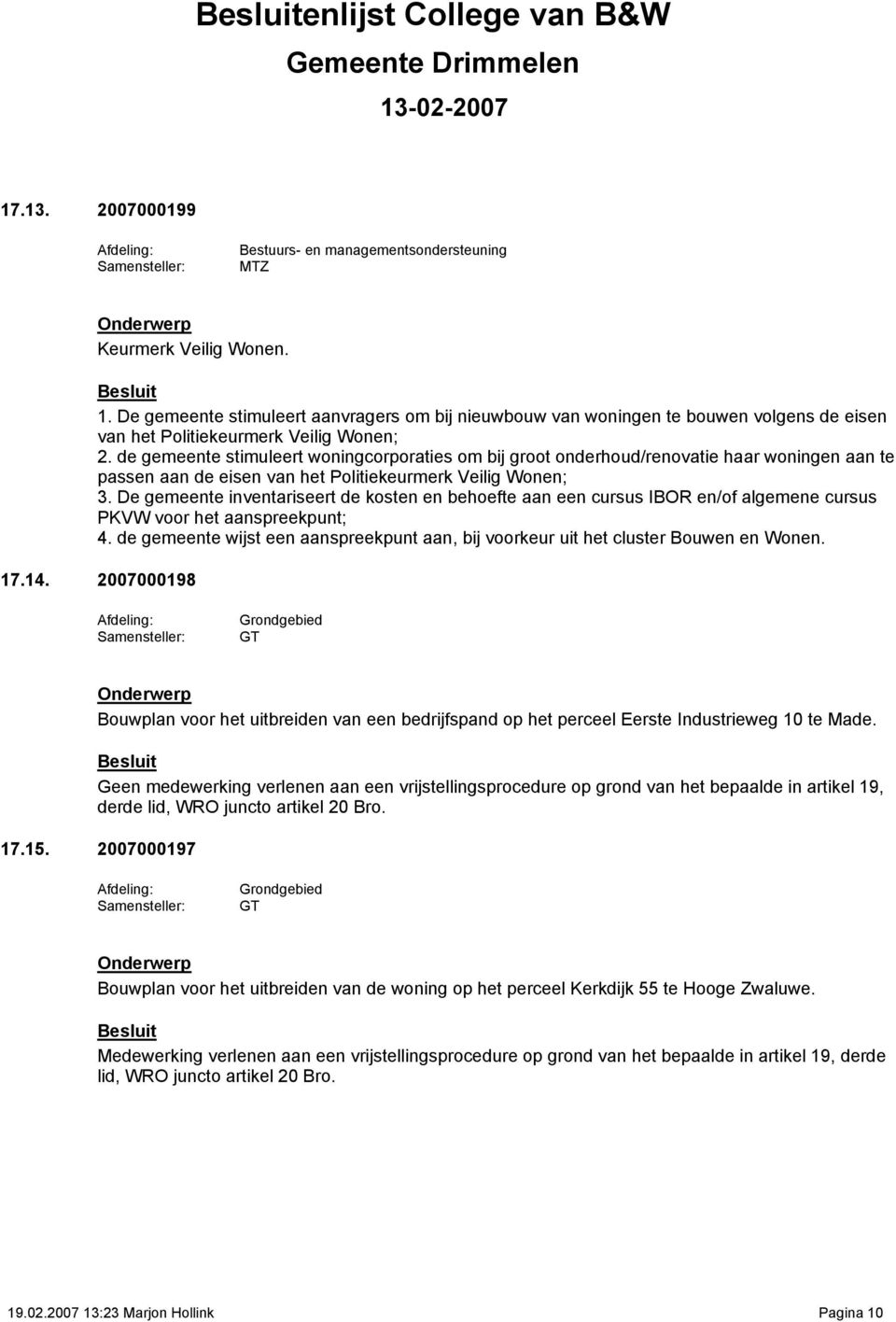 De gemeente inventariseert de kosten en behoefte aan een cursus IBOR en/of algemene cursus PKVW voor het aanspreekpunt; 4.