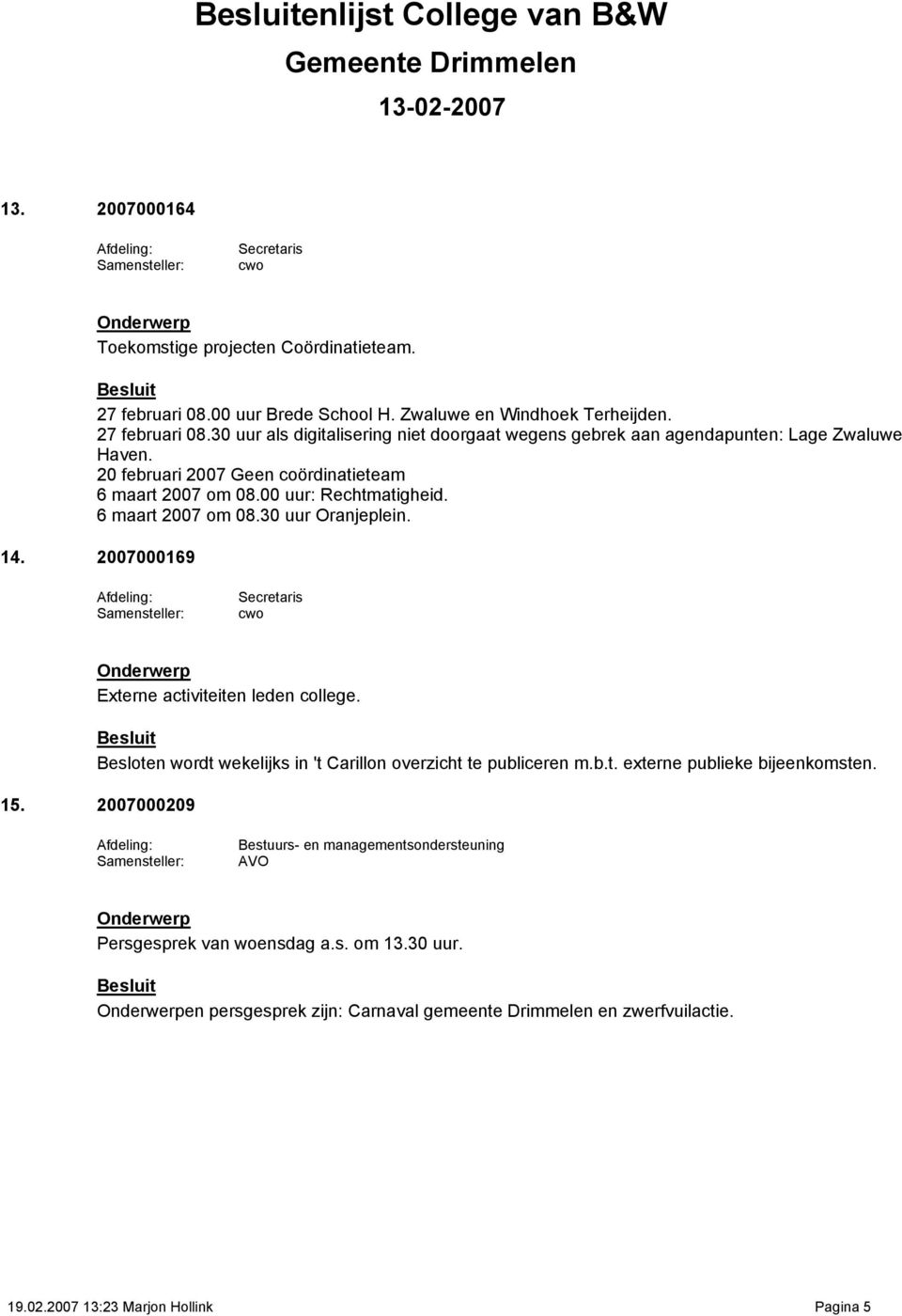 20 februari 2007 Geen coördinatieteam 6 maart 2007 om 08.00 uur: Rechtmatigheid. 6 maart 2007 om 08.30 uur Oranjeplein. 14.