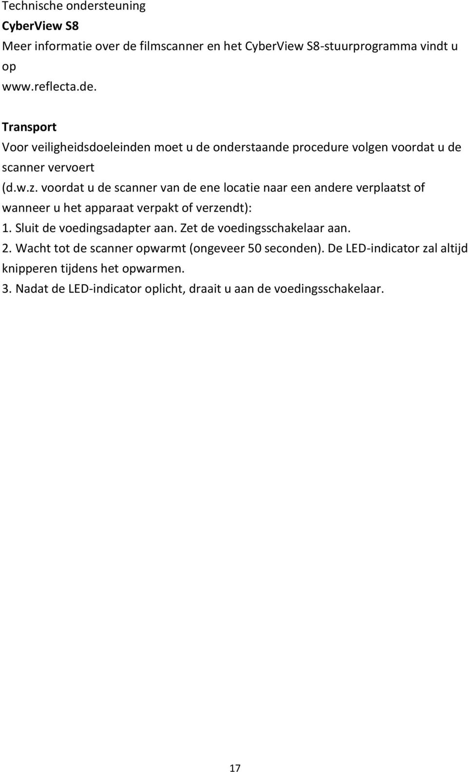 Zet de voedingsschakelaar aan. 2. Wacht tot de scanner opwarmt (ongeveer 50 seconden). De LED-indicator zal altijd knipperen tijdens het opwarmen. 3.