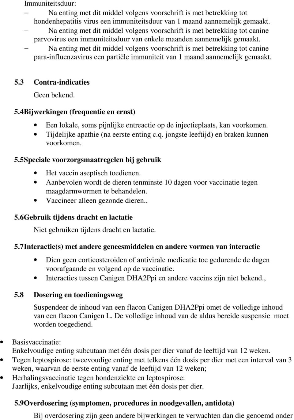 Na enting met dit middel volgens voorschrift is met betrekking tot canine para-influenzavirus een partiële immuniteit van 1 maand aannemelijk gemaakt. 5.