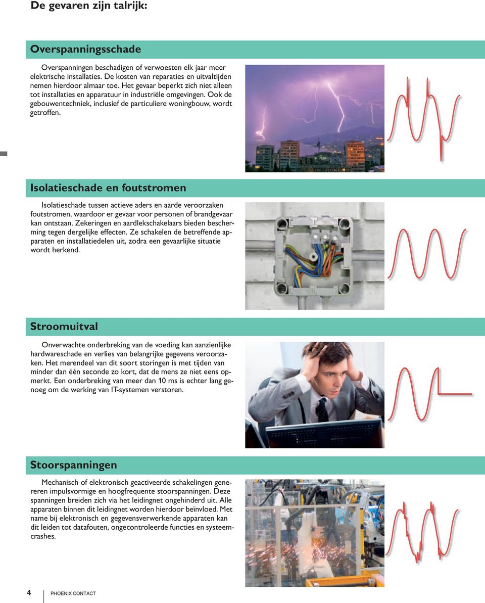 Isolatieschade en foutstromen Isolatieschade tussen actieve aders en aarde veroorzaken foutstromen, waardoor er gevaar voor personen of brandgevaar kan ontstaan.