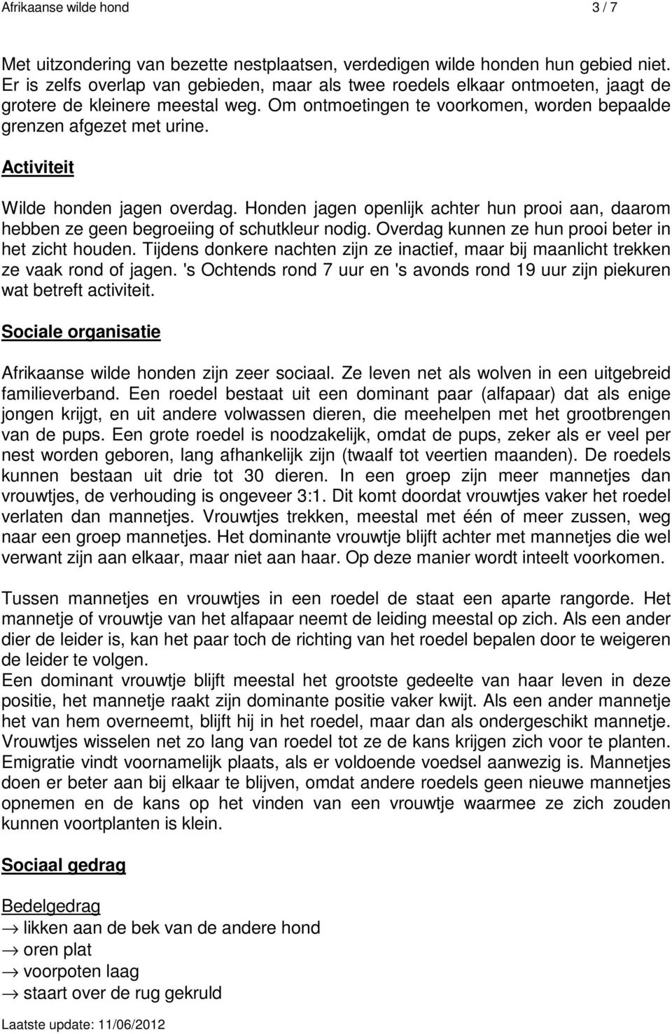 Activiteit Wilde honden jagen overdag. Honden jagen openlijk achter hun prooi aan, daarom hebben ze geen begroeiing of schutkleur nodig. Overdag kunnen ze hun prooi beter in het zicht houden.